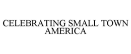 CELEBRATING SMALL TOWN AMERICA trademark