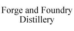 FORGE AND FOUNDRY DISTILLERY trademark