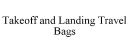 TAKEOFF AND LANDING TRAVEL BAGS trademark