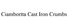 CIAMBORTTA CAST IRON CRUMBS trademark