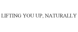 LIFTING YOU UP, NATURALLY trademark