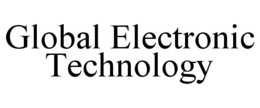 GLOBAL ELECTRONIC TECHNOLOGY trademark