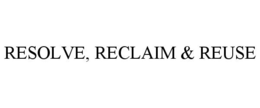 RESOLVE, RECLAIM & REUSE trademark