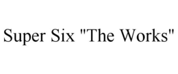 SUPER SIX "THE WORKS" trademark
