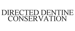 DIRECTED DENTINE CONSERVATION trademark