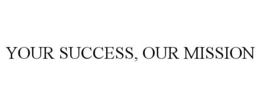 YOUR SUCCESS, OUR MISSION trademark