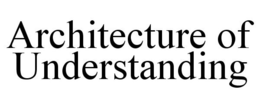 ARCHITECTURE OF UNDERSTANDING trademark