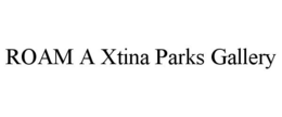 ROAM A XTINA PARKS GALLERY trademark