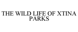 THE WILD LIFE OF XTINA PARKS trademark