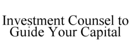 INVESTMENT COUNSEL TO GUIDE YOUR CAPITAL trademark