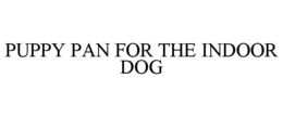 PUPPY PAN FOR THE INDOOR DOG trademark