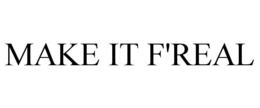 MAKE IT F'REAL trademark