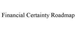 FINANCIAL CERTAINTY ROADMAP trademark