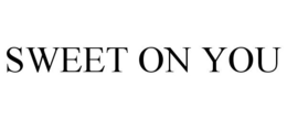 SWEET ON YOU trademark