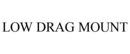 LOW DRAG MOUNT trademark