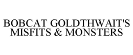 BOBCAT GOLDTHWAIT'S MISFITS & MONSTERS trademark