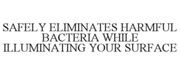 SAFELY ELIMINATES HARMFUL BACTERIA WHILE ILLUMINATING YOUR SURFACE trademark