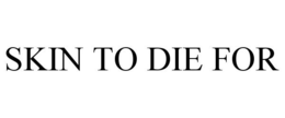 SKIN TO DIE FOR trademark