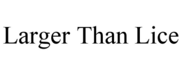 LARGER THAN LICE trademark