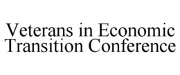 VETERANS IN ECONOMIC TRANSITION CONFERENCE trademark