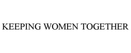 KEEPING WOMEN TOGETHER trademark