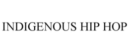 INDIGENOUS HIP HOP trademark
