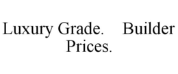 LUXURY GRADE. BUILDER PRICES. trademark