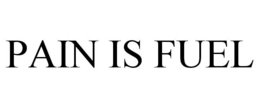 PAIN IS FUEL trademark