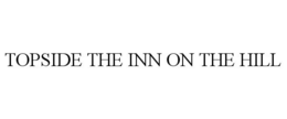TOPSIDE THE INN ON THE HILL trademark