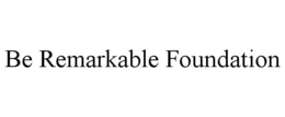 BE REMARKABLE FOUNDATION trademark