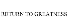 RETURN TO GREATNESS trademark