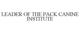 LEADER OF THE PACK CANINE INSTITUTE trademark