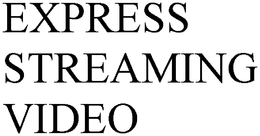 EXPRESS STREAMING VIDEO trademark