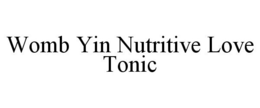 WOMB YIN NUTRITIVE LOVE TONIC trademark