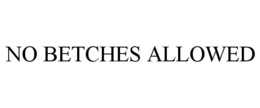 NO BETCHES ALLOWED trademark
