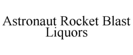 ASTRONAUT ROCKET BLAST LIQUORS trademark