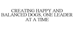CREATING HAPPY AND BALANCED DOGS, ONE LEADER AT A TIME trademark
