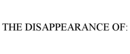 THE DISAPPEARANCE OF: trademark