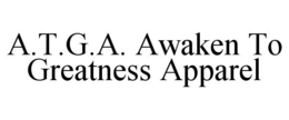 A.T.G.A. AWAKEN TO GREATNESS APPAREL trademark