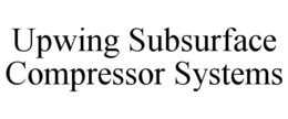 UPWING SUBSURFACE COMPRESSOR SYSTEMS trademark