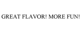 GREAT FLAVOR! MORE FUN! trademark