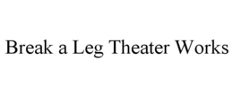 BREAK A LEG THEATER WORKS trademark