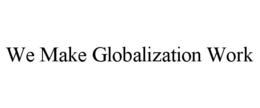 WE MAKE GLOBALIZATION WORK trademark