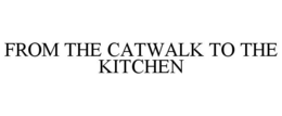 FROM THE CATWALK TO THE KITCHEN trademark