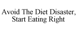 AVOID THE DIET DISASTER, START EATING RIGHT trademark