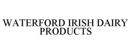 WATERFORD IRISH DAIRY PRODUCTS trademark