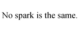 NO SPARK IS THE SAME. trademark