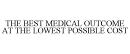 THE BEST MEDICAL OUTCOME AT THE LOWEST POSSIBLE COST trademark