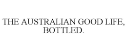 THE AUSTRALIAN GOOD LIFE, BOTTLED. trademark