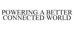 POWERING A BETTER CONNECTED WORLD trademark